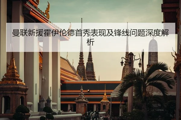 曼联新援霍伊伦德首秀表现及锋线问题深度解析